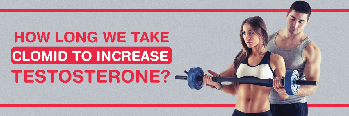 What is Clomid and how long do we take Clomid to increase testosterone?
