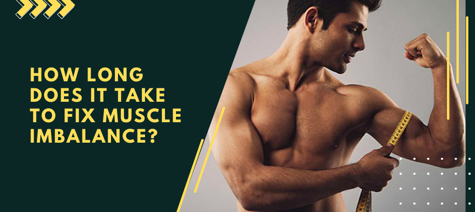 How long does it take to fix muscle imbalance