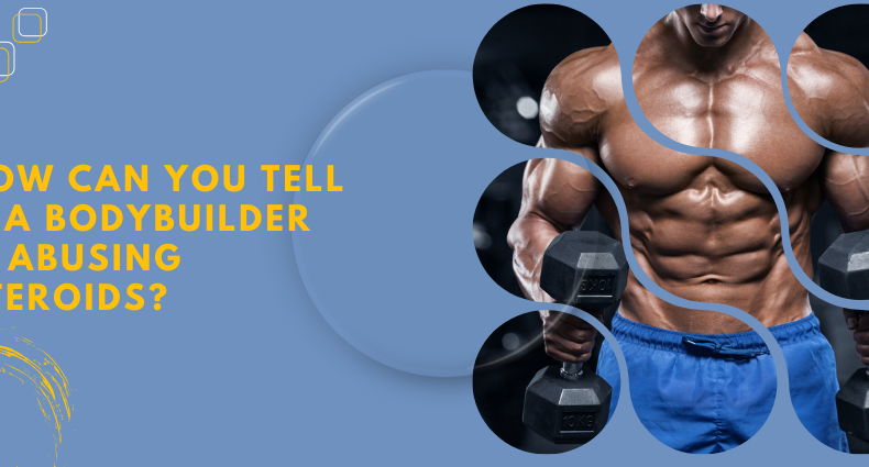 How can you tell if a bodybuilder is abusing steroids