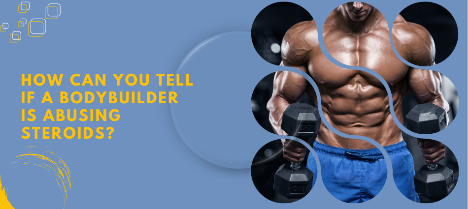 How can you tell if a bodybuilder is abusing steroids