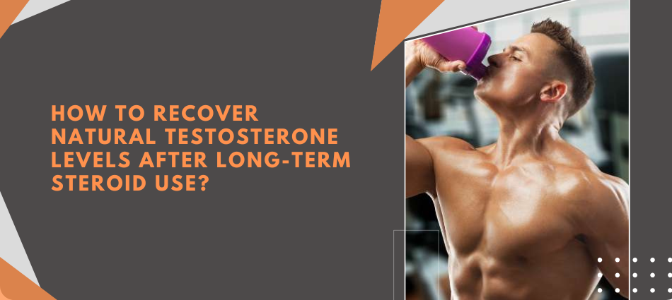 How to Recover Natural Testosterone Levels After Long-Term Steroid Use