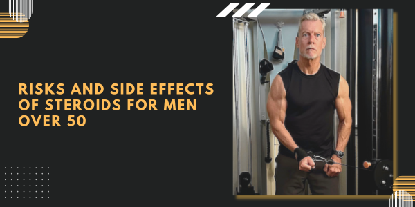 Risks and Side Effects of Steroids for Men Over 50 | UK Steroids Shop