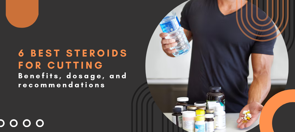 6 best steroids for cutting: Benefits, dosage, and recommendations