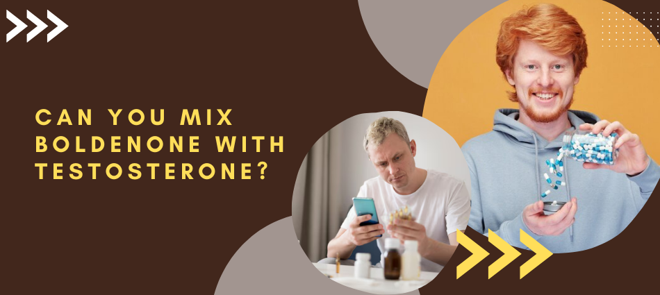 Can You Mix Boldenone with Testosterone