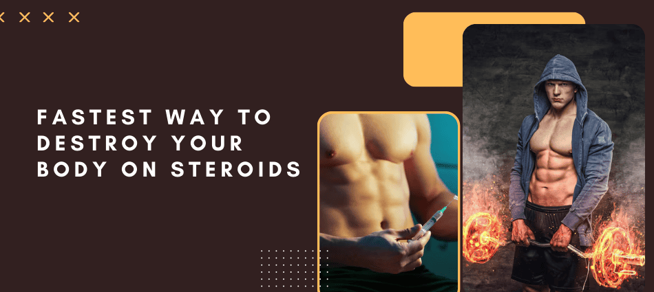 Fastest Way to Destroy Your Body on Steroids