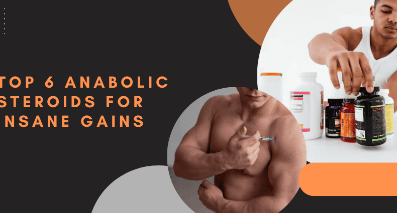 Top 6 Anabolic Steroids for Insane Gains