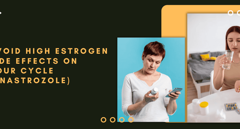 Avoid High Estrogen Side Effects on Your Cycle (Anastrozole)