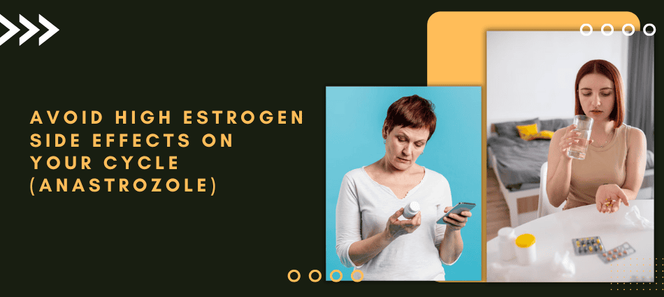 Avoid High Estrogen Side Effects on Your Cycle (Anastrozole)