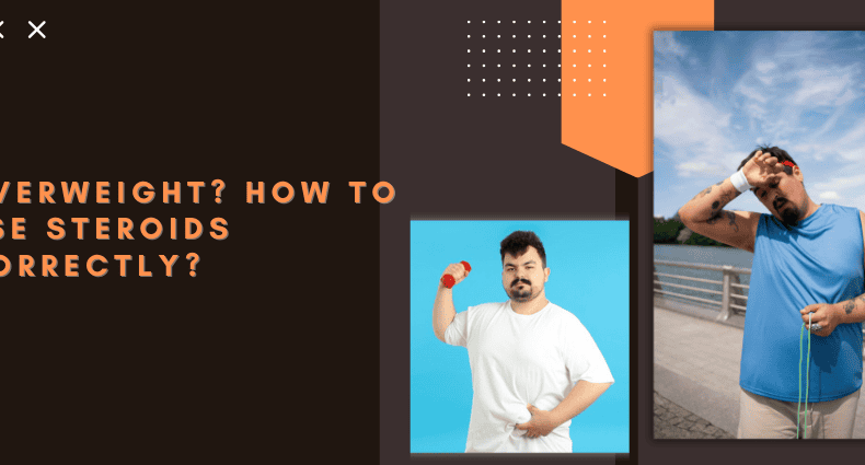 Overweight How to Use Steroids Correctly